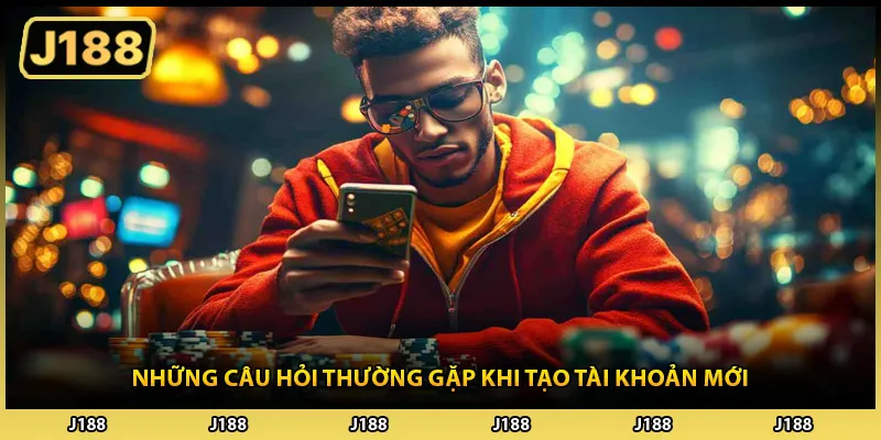 Những câu hỏi thường gặp khi tạo tài khoản mới